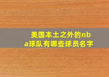 美国本土之外的nba球队有哪些球员名字