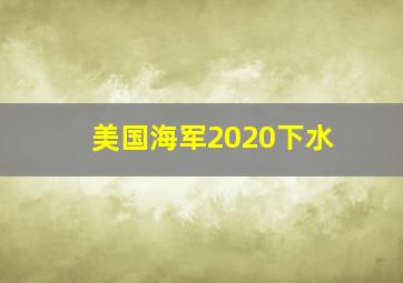 美国海军2020下水