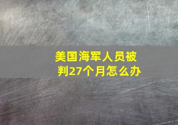 美国海军人员被判27个月怎么办