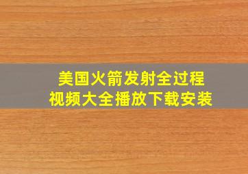 美国火箭发射全过程视频大全播放下载安装