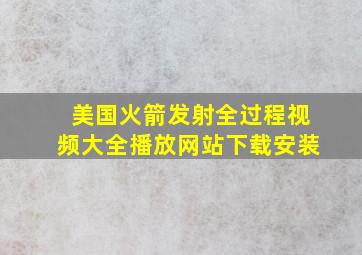 美国火箭发射全过程视频大全播放网站下载安装