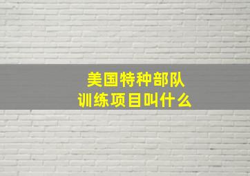 美国特种部队训练项目叫什么