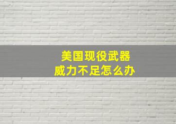 美国现役武器威力不足怎么办