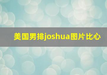 美国男排joshua图片比心