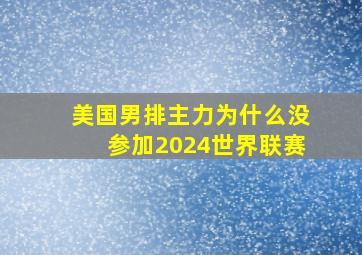 美国男排主力为什么没参加2024世界联赛