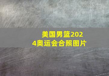 美国男篮2024奥运会合照图片