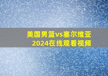 美国男篮vs塞尔维亚2024在线观看视频