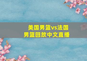 美国男篮vs法国男篮回放中文直播