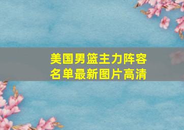 美国男篮主力阵容名单最新图片高清