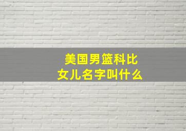 美国男篮科比女儿名字叫什么