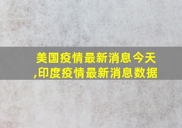 美国疫情最新消息今天,印度疫情最新消息数据