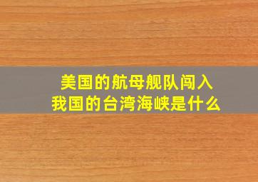 美国的航母舰队闯入我国的台湾海峡是什么