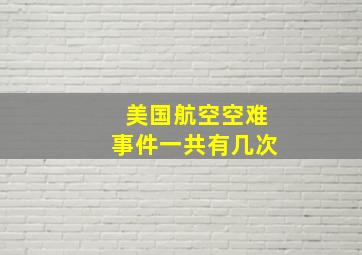 美国航空空难事件一共有几次