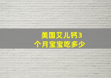 美国艾儿钙3个月宝宝吃多少