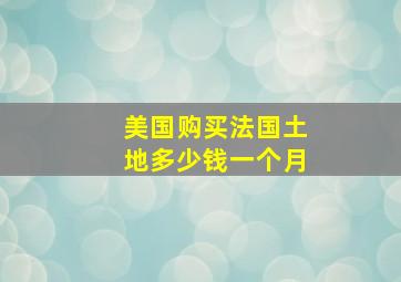 美国购买法国土地多少钱一个月