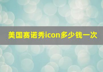 美国赛诺秀icon多少钱一次