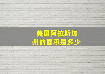 美国阿拉斯加州的面积是多少