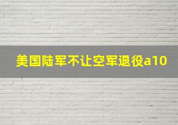 美国陆军不让空军退役a10