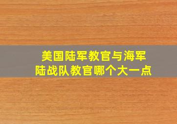 美国陆军教官与海军陆战队教官哪个大一点