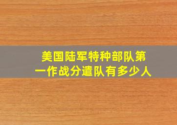 美国陆军特种部队第一作战分遣队有多少人