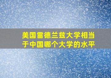 美国雷德兰兹大学相当于中国哪个大学的水平