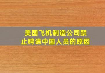 美国飞机制造公司禁止聘请中国人员的原因