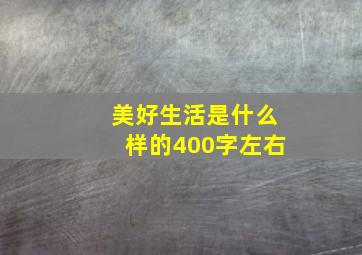 美好生活是什么样的400字左右