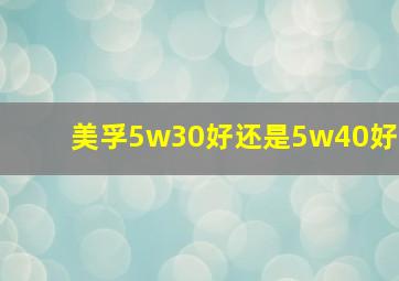 美孚5w30好还是5w40好