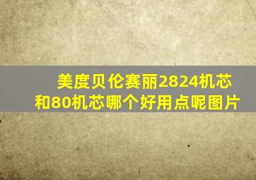 美度贝伦赛丽2824机芯和80机芯哪个好用点呢图片