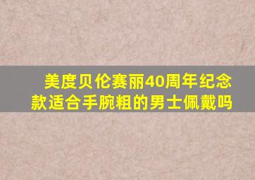 美度贝伦赛丽40周年纪念款适合手腕粗的男士佩戴吗