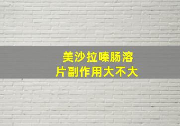 美沙拉嗪肠溶片副作用大不大