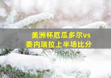 美洲杯厄瓜多尔vs委内瑞拉上半场比分