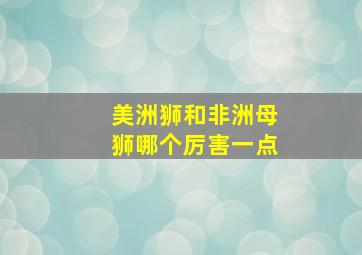 美洲狮和非洲母狮哪个厉害一点