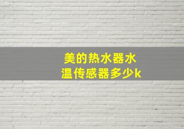 美的热水器水温传感器多少k