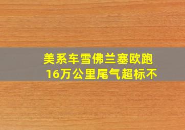 美系车雪佛兰塞欧跑16万公里尾气超标不