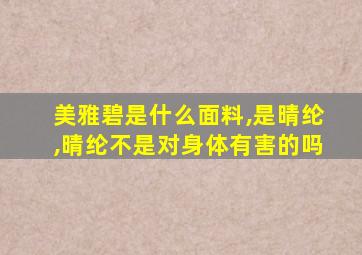 美雅碧是什么面料,是晴纶,晴纶不是对身体有害的吗