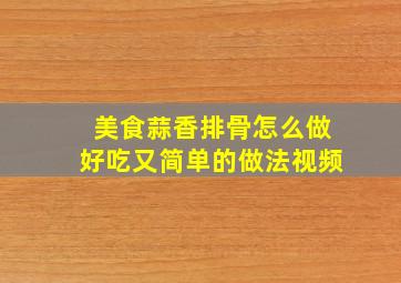 美食蒜香排骨怎么做好吃又简单的做法视频