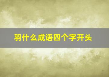 羽什么成语四个字开头