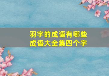 羽字的成语有哪些成语大全集四个字