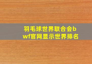 羽毛球世界联合会bwf官网显示世界排名