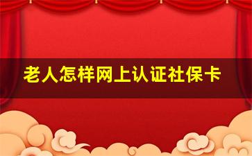 老人怎样网上认证社保卡