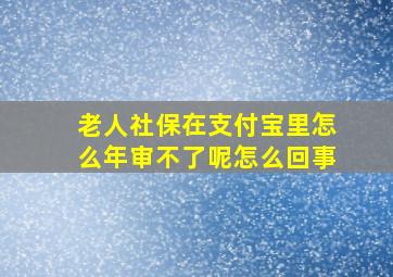 老人社保在支付宝里怎么年审不了呢怎么回事