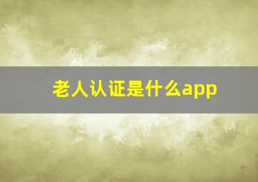 老人认证是什么app