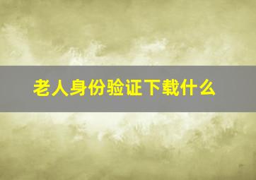 老人身份验证下载什么