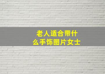 老人适合带什么手饰图片女士