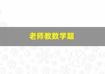 老师教数学题