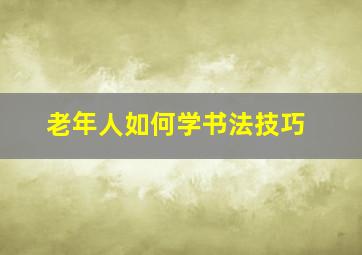 老年人如何学书法技巧