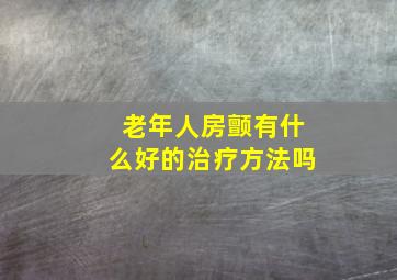 老年人房颤有什么好的治疗方法吗