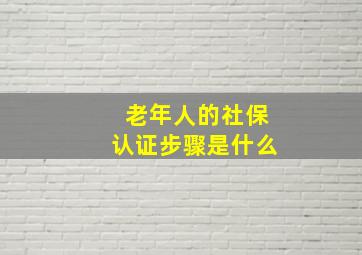 老年人的社保认证步骤是什么