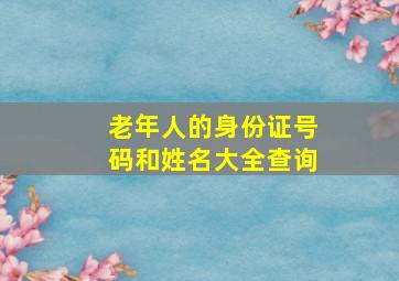 老年人的身份证号码和姓名大全查询